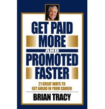 Get Paid More And Promoted Faster Brian Tracy