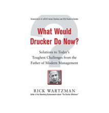 What Would Drucker Do Now?: Solutions To Todayâs Toughest