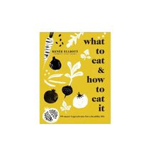 What To Eat And How To Eat It
